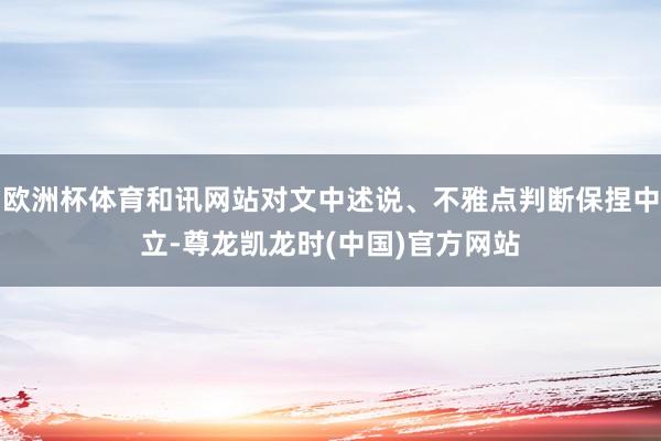 欧洲杯体育和讯网站对文中述说、不雅点判断保捏中立-尊龙凯龙时(中国)官方网站