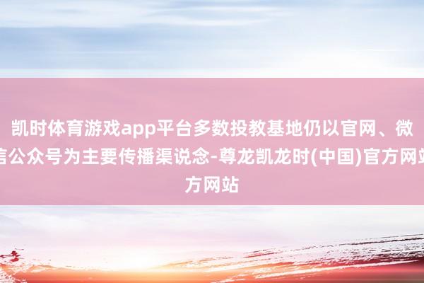凯时体育游戏app平台多数投教基地仍以官网、微信公众号为主要传播渠说念-尊龙凯龙时(中国)官方网站