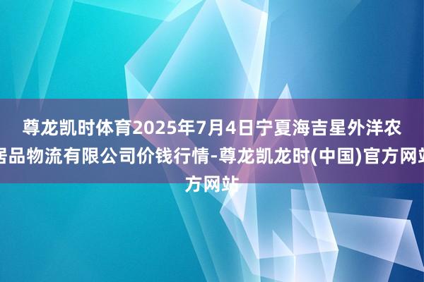 尊龙凯时体育2025年7月4日宁夏海吉星外洋农居品物流有限公司价钱行情-尊龙凯龙时(中国)官方网站